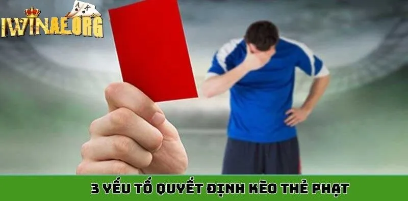 3 yếu tố quyết định Kèo Thẻ Phạt Iwin