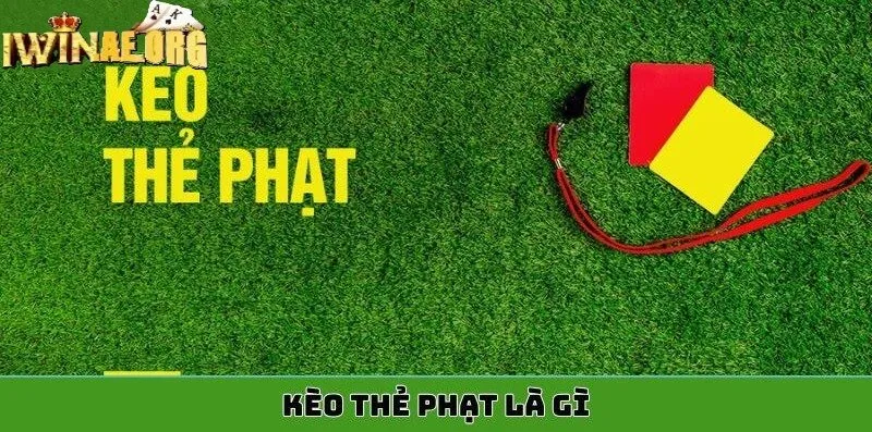 Kèo Thẻ Phạt Iwin là gì?